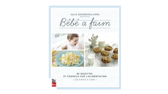 Bébé a faim, 85 recettes et conseils sur l’alimentation de 4 mois à 2 ans